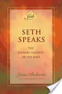 Seth hovorí: Sethov príbeh: večná platnosť duše - Seth Speaks: The Eternal Validity of the Soul