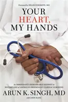 Tvoje srdce, moje ruky: Srdce, ruky: pozoruhodná cesta imigranta, ktorý sa stal jedným z najvýznamnejších amerických kardiochirurgov - Your Heart, My Hands: An Immigrant's Remarkable Journey to Become One of America's Preeminent Cardiac Surgeons
