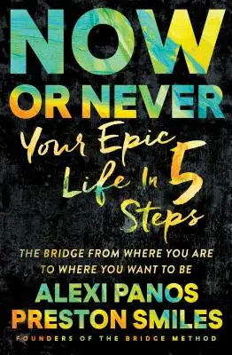 Teraz alebo nikdy: Váš epický život v 5 krokoch - Now or Never: Your Epic Life in 5 Steps