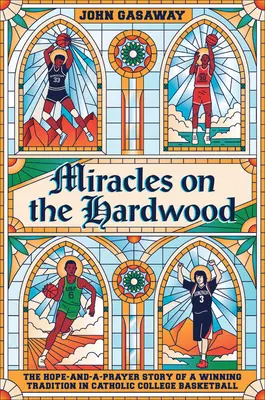 Zázraky na tvrdom dreve: Príbeh o nádeji a modlitbe a víťaznej tradícii v katolíckom vysokoškolskom basketbale - Miracles on the Hardwood: The Hope-And-A-Prayer Story of a Winning Tradition in Catholic College Basketball