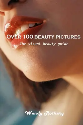 Viac ako 100 obrázkov krásy: Vizuálny sprievodca krásou - Over 100 beauty pictures: The visual beauty guide