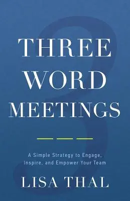 Tri slovné stretnutia: Jednoduchá stratégia, ako zaujať, inšpirovať a posilniť váš tím - Three Word Meetings: A Simple Strategy to Engage, Inspire, and Empower Your Team