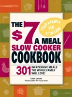 Kuchárka na pomalé varenie za 7 dolárov za jedlo: Variátor: 301 chutných a výživných receptov, ktoré si zamiluje celá rodina! - The $7 a Meal Slow Cooker Cookbook: 301 Delicious, Nutritious Recipes the Whole Family Will Love!