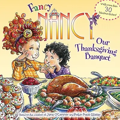 Fancy Nancy: Naša hostina na Deň vďakyvzdania: S viac ako 30 úžasnými samolepkami! - Fancy Nancy: Our Thanksgiving Banquet: With More Than 30 Fabulous Stickers!
