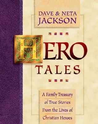 Príbehy hrdinov: Príbehy kresťanských hrdinov: rodinná pokladnica skutočných príbehov zo života kresťanských hrdinov - Hero Tales: A Family Treasury of True Stories from the Lives of Christian Heroes