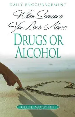 Keď niekto, koho milujete, zneužíva drogy alebo alkohol: Každodenné povzbudenie - When Someone You Love Abuses Drugs or Alcohol: Daily Encouragement