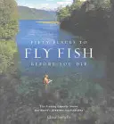 Päťdesiat miest na muškárenie pred smrťou: odborníci na muškárenie sa podelia o najlepšie destinácie sveta - Fifty Places to Fly Fish Before You Die: Fly-Fishing Experts Share the Worlds Greatest Destinations