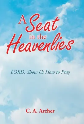 Miesto v nebesiach: Pane, ukáž nám, ako sa máme modliť - A Seat in the Heavenlies: Lord, Show Us How to Pray