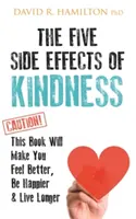 Päť vedľajších účinkov láskavosti - vďaka tejto knihe sa budete cítiť lepšie, budete šťastnejší a budete žiť dlhšie - Five Side Effects of Kindness - This Book Will Make You Feel Better, Be Happier & Live Longer