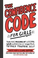 Kód sebavedomia pre dievčatá: a stať sa svojím úžasne nedokonalým, úplne silným ja. - The Confidence Code for Girls: Taking Risks, Messing Up, & Becoming Your Amazingly Imperfect, Totally Powerful Self