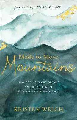 Stvorený na to, aby hýbal horami: Ako Boh využíva naše sny a katastrofy na dosiahnutie nemožného - Made to Move Mountains: How God Uses Our Dreams and Disasters to Accomplish the Impossible