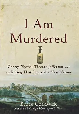 Som zavraždený: George Wythe, Thomas Jefferson a vražda, ktorá šokovala nový národ - I Am Murdered: George Wythe, Thomas Jefferson, and the Killing That Shocked a New Nation