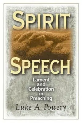 Duchovná reč: Duchovný rozhovor: Oplakávanie a oslava v kázaní - Spirit Speech: Lament and Celebration in Preaching