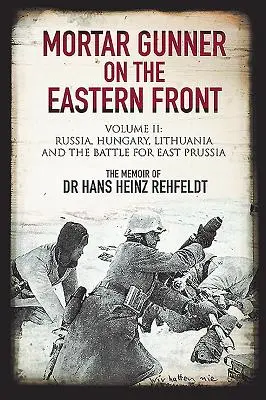 Mínometný strelec na východnom fronte. II. diel: Rusko, Maďarsko, Litva a bitka o Východné Prusko - Mortar Gunner on the Eastern Front. Volume II: Russia, Hungary, Lithuania, and the Battle for East Prussia