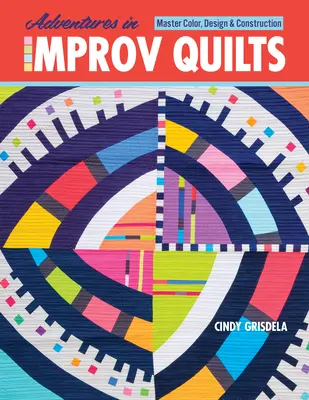 Dobrodružstvo improvizovaných prikrývok: Majstrovstvo farieb, dizajnu a konštrukcie - Adventures in Improv Quilts: Master Color, Design & Construction