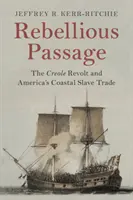 Rebelantský prechod: Kreolská vzbura a obchod s otrokmi na americkom pobreží - Rebellious Passage: The Creole Revolt and America's Coastal Slave Trade