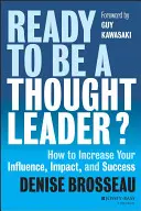 Pripravení stať sa myšlienkovým lídrom: Ako zvýšiť svoj vplyv, dosah a úspech - Ready to Be a Thought Leader?: How to Increase Your Influence, Impact, and Success