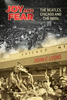 Radosť a strach: The Beatles, Chicago a 60. roky 20. storočia - Joy and Fear: The Beatles, Chicago and the 1960s