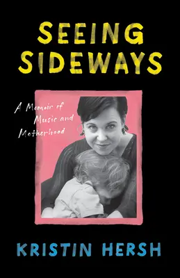 Vidieť bokom: Spomienky na hudbu a materstvo - Seeing Sideways: A Memoir of Music and Motherhood