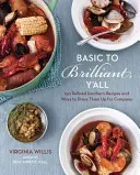 Basic to Brilliant, Y'All: 150 rafinovaných južanských receptov a spôsoby, ako ich obliecť do spoločnosti [kuchárska kniha] - Basic to Brilliant, Y'All: 150 Refined Southern Recipes and Ways to Dress Them Up for Company [a Cookbook]