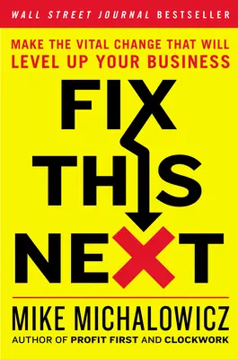 Napravte to ďalej: Urobte zásadnú zmenu, ktorá pozdvihne úroveň vášho podnikania - Fix This Next: Make the Vital Change That Will Level Up Your Business