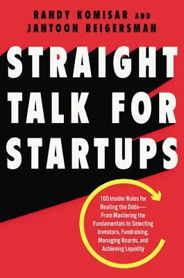 Priame rozhovory pre začínajúce podniky: Od zvládnutia základov po výber investorov, získavanie finančných prostriedkov, riadenie - Straight Talk for Startups: 100 Insider Rules for Beating the Odds--From Mastering the Fundamentals to Selecting Investors, Fundraising, Managing