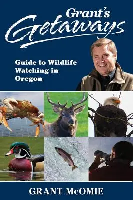 Grantove úteky: Vydajte sa na cestu do Oregonu: Sprievodca pozorovaním divokej prírody v Oregone - Grant's Getaways: Guide to Wildlife Watching in Oregon