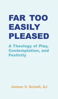 Príliš ľahké potešenie: Teológia hry, kontemplácie a slávnosti - Far Too Easily Pleased: A Theology of Play, Contemplation, and Festivity