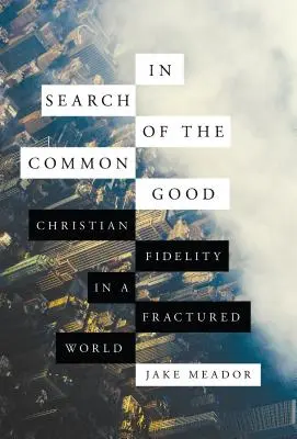 Hľadanie spoločného dobra: Kresťanská vernosť v rozvrátenom svete - In Search of the Common Good: Christian Fidelity in a Fractured World