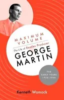 Maximálny objem: Život producenta Beatles Georgea Martina, prvé roky, 1926-1966 - Maximum Volume: The Life of Beatles Producer George Martin, The Early Years, 1926-1966