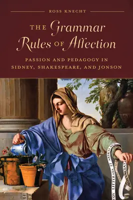 Gramatické pravidlá náklonnosti: Vášeň a pedagogika u Sidneyho, Shakespeara a Jonsona - The Grammar Rules of Affection: Passion and Pedagogy in Sidney, Shakespeare, and Jonson