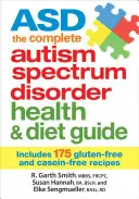 Asd Kompletný sprievodca zdravím a stravou pri poruchách autistického spektra: Obsahuje 175 bezlepkových a bezkazeínových receptov - Asd the Complete Autism Spectrum Disorder Health and Diet Guide: Includes 175 Gluten-Free and Casein-Free Recipes