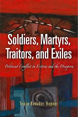 Vojaci, mučeníci, zradcovia a vyhnanci: Politické konflikty v Eritrei a diaspóre - Soldiers, Martyrs, Traitors, and Exiles: Political Conflict in Eritrea and the Diaspora