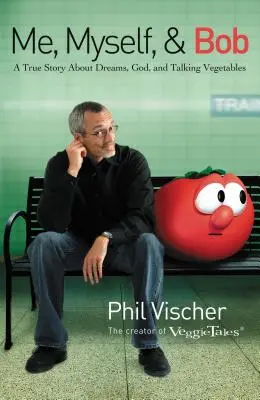Ja, ja a Bob: A True Story about Dreams, God, and Talking Vegetables (Skutočný príbeh o snoch, Bohu a hovoriacej zelenine) - Me, Myself & Bob: A True Story about Dreams, God, and Talking Vegetables