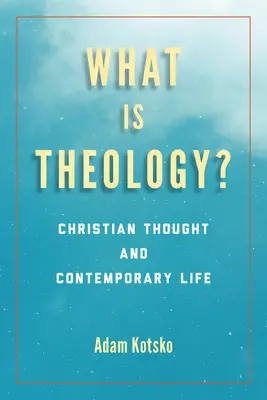 Čo je teológia? Kresťanské myslenie a súčasný život - What Is Theology?: Christian Thought and Contemporary Life