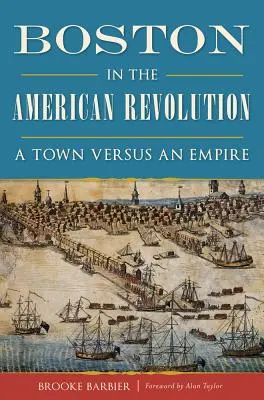 Boston v americkej revolúcii: Mesto proti impériu - Boston in the American Revolution: A Town Versus an Empire