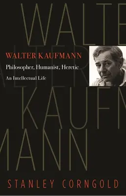 Walter Kaufmann: filozof, humanista, kacír - Walter Kaufmann: Philosopher, Humanist, Heretic