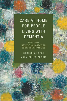 Domáca starostlivosť o ľudí trpiacich demenciou: Odďaľovanie umiestňovania do ústavov, udržiavanie rodín - Care at Home for People Living with Dementia: Delaying Institutionalization, Sustaining Families