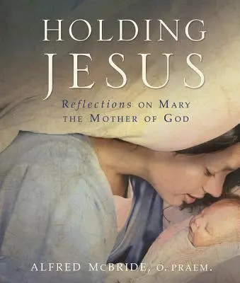 Držanie Ježiša: Mária, Matka Božia: Úvahy o Márii, Matke Božej - Holding Jesus: Reflections on Mary, the Mother of God