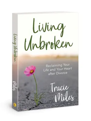 Žiť nezlomený: Znovuzískanie vášho života a vášho srdca po rozvode - Living Unbroken: Reclaiming Your Life and Your Heart After Divorce