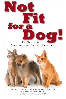 Nevhodné pre psa! Pravda o priemyselne vyrábaných krmivách pre psov a mačky - Not Fit for a Dog!: The Truth about Manufactured Dog and Cat Food