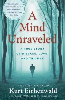 Rozvinutá myseľ: Mysl: skutočný príbeh o chorobe, láske a triumfe - A Mind Unraveled: A True Story of Disease, Love, and Triumph