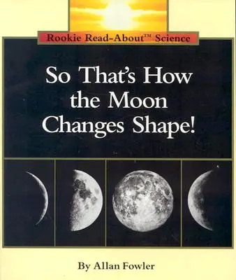 Tak takto sa mení tvar Mesiaca! (Rookie Read-About Science: Space Science) - So That's How the Moon Changes Shape! (Rookie Read-About Science: Space Science)