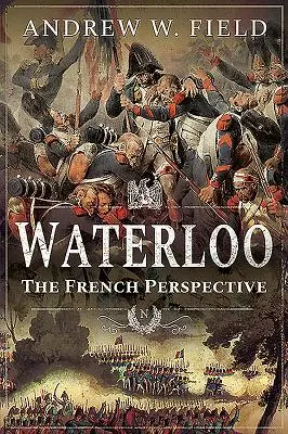 Waterloo: Francúzska perspektíva - Waterloo: The French Perspective