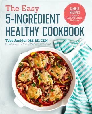 Jednoduchá kuchárka zdravej výživy s 5 zložkami: Jednoduché recepty, vďaka ktorým bude zdravé stravovanie chutné - The Easy 5-Ingredient Healthy Cookbook: Simple Recipes to Make Healthy Eating Delicious