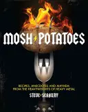 Mosh Potatoes: Recepty, anekdoty a chaos od ťažkých váh heavy metalu - Mosh Potatoes: Recipes, Anecdotes, and Mayhem from the Heavyweights of Heavy Metal