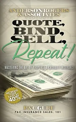 Citovať, viazať, predávať, opakovať!: Ovládnutie umenia poistenia majetku a úrazu - Quote, Bind, Sell, Repeat!: Mastering the art of property & casualty insurance