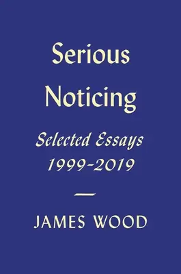 Seriózne všímanie: Vybrané eseje, 1997-2019 - Serious Noticing: Selected Essays, 1997-2019