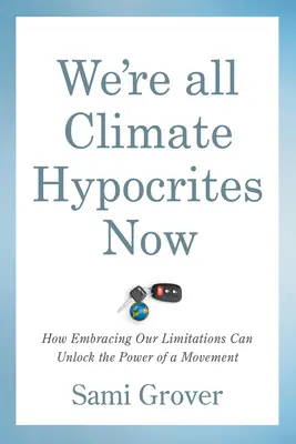 Všetci sme teraz klimatickí pokrytci: Ako môže prijatie našich obmedzení uvoľniť silu hnutia - We're All Climate Hypocrites Now: How Embracing Our Limitations Can Unlock the Power of a Movement