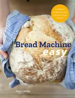 Chlebový stroj Easy: 70 lahodných receptov, ktoré naplno využijú váš stroj - Bread Machine Easy: 70 Delicious Recipes That Make the Most of Your Machine